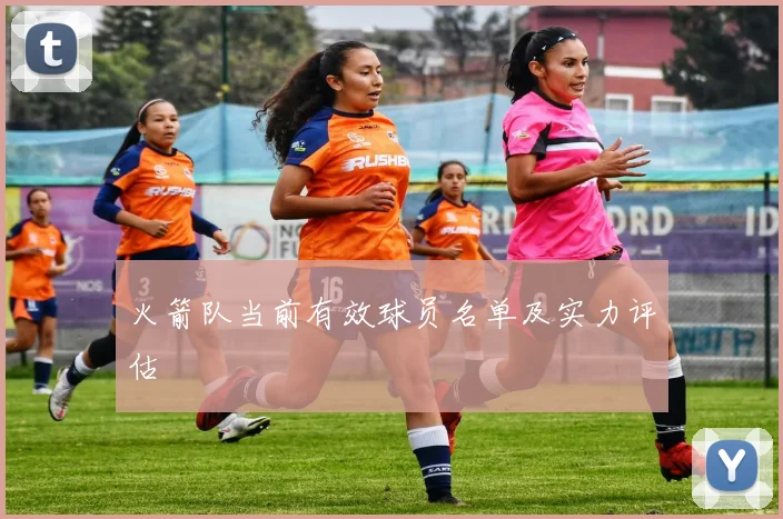 火箭队当前有效球员名单及实力评估