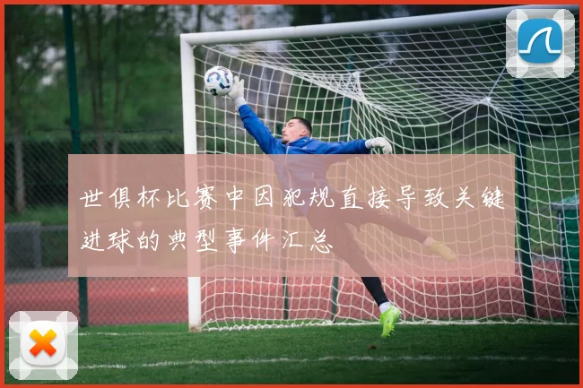 世俱杯比赛中因犯规直接导致关键进球的典型事件汇总