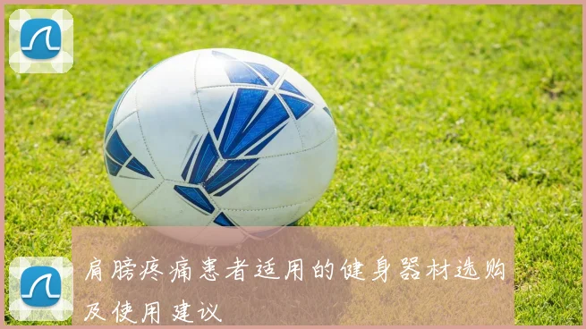 肩膀疼痛患者适用的健身器材选购及使用建议